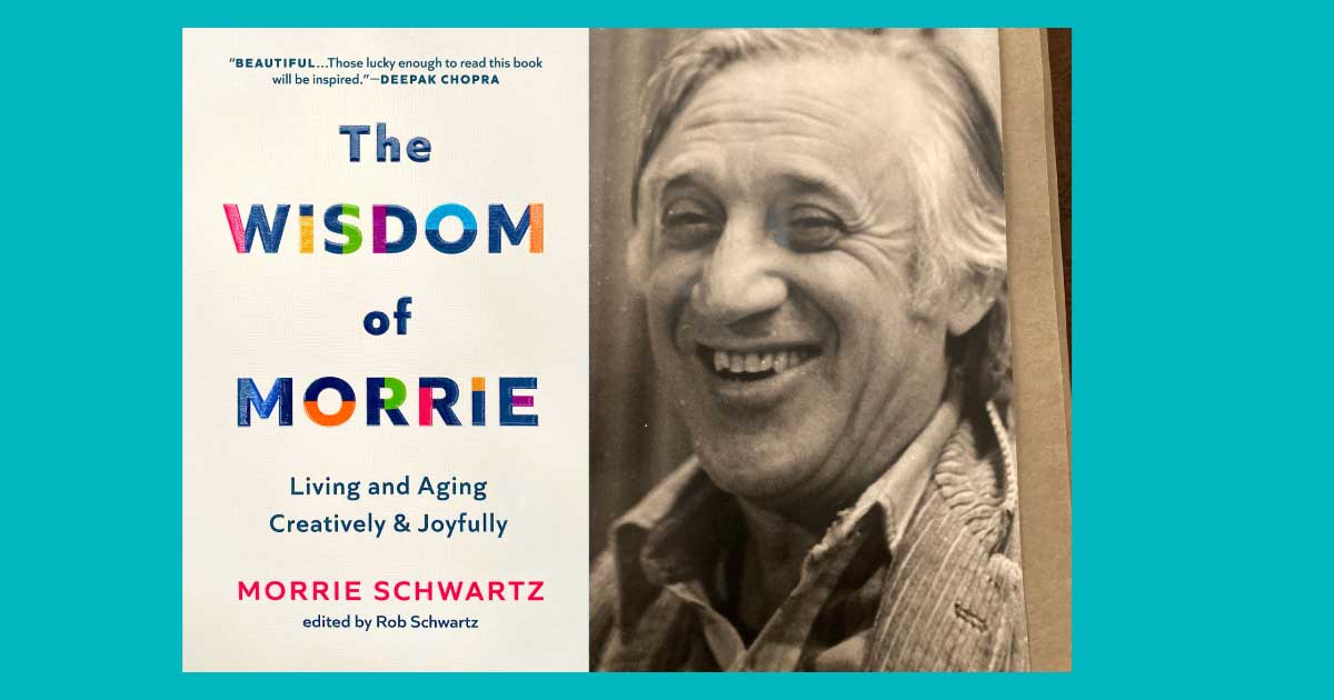 The Wisdom of Morrie: Living and Aging Creatively and Joyfully by Morrie  Schwartz, Rob Schwartz, Hardcover