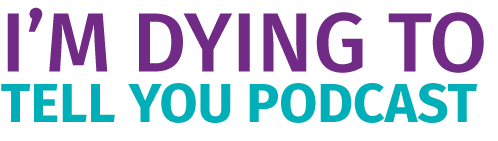 I'm Dying to Tell You Podcast
